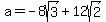 a+=+-+8sqrt%283%29+%2B+12sqrt%282%29