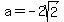a+=+-2sqrt%282%29