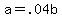a+=+.04b