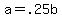 a+=+.25b