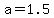 a+=+1.5