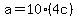 a+=+10%2A%284c%29