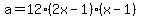 a+=+12%2A%282x-1%29%2A%28x-1%29