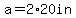 a+=+2%2A20in