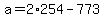 a+=+2%2A254-773