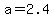 a+=+2.4