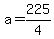 a+=+225%2F4