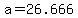 a+=+26.666