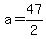 a+=+47%2F2