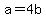 a+=+4b