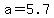 a+=+5.7