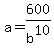 a+=+600%2Fb%5E10
