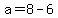 a+=+8+-+6