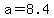 a+=+8.4