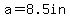 a+=+8.5in