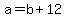 a+=+b+%2B+12