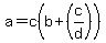 a+=+c%28b%2B%28c%2Fd%29%29