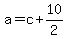 a+=+c+%2B+10%2F2