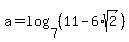 a+=+log%287%2C%2811-6%2Asqrt%282%29%29%29