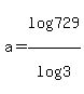 a+=+log%28729%29%2Flog%283%29