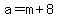 a+=+m+%2B+8