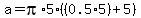 a+=+pi%2A5%2A%28%280.5%2A5%29%2B5%29