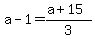 a+-+1+=+%28a+%2B+15%29%2F3