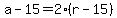 a+-+15+=+2%28r+-+15%29