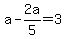 a+-+2a%2F5+=+3