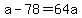a+-+78+=+64a
