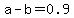 a+-+b+=+0.9