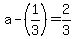 a-%281%2F3%29=2%2F3