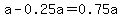 a-0.25a=0.75a