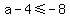 a-4+%3C=+-8