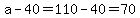 a-40=110-40=70