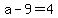 a-9=4
