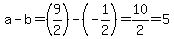 a-b=%289%2F2%29-%28-1%2F2%29=10%2F2=5