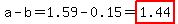 a-b=1.59-0.15=highlight%281.44%29