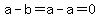 a-b=a-a=0