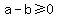 a-b%3E=0