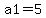 a1=5