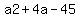 a2+%2B++4a+-+45