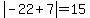 abs%28-22%2B7%29=15