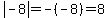 abs%28-8%29=-%28-8%29=8