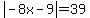 abs%28-8x-9%29=39