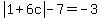 abs%281%2B6c%29-7=-3
