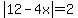 abs%2812-4x%29=2