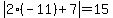abs%282%28-11%29%2B7%29=15