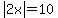 abs%282x%29+=+10