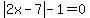 abs%282x-7%29-1=0